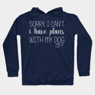 Sorry I Can't I Have Plans With My Dog Hoodie